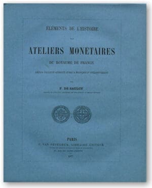 Eléments de l'histoire des ateliers monétaires du royaume de France par F. De Saulcy - 1877