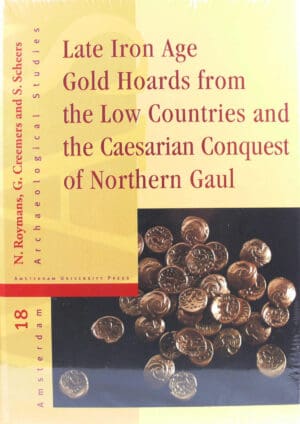 Late Iron Age Gold Hoards from the low countries and the caesarian conquest of northen Gaul - N. Roymans, G. Greemers and S. Scheers