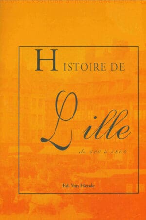 Histoire de Lille de 620 à 1804 - Ed Van Hende - 1884 (réédition de 1998)