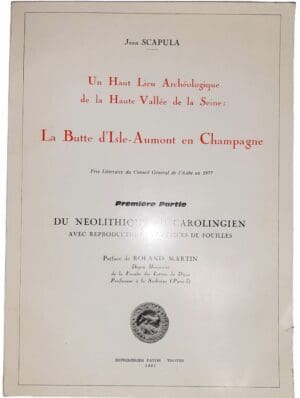 Scapula (Jean) - Un haut lieu archéologique de la Haute Vallée de la Seine, La Butte d'Isle-Aumont en Champagne - Première partie, Du Néolithique au Carolingien avec reprodutions de 600 pièces de fouilles - Edition de 1981