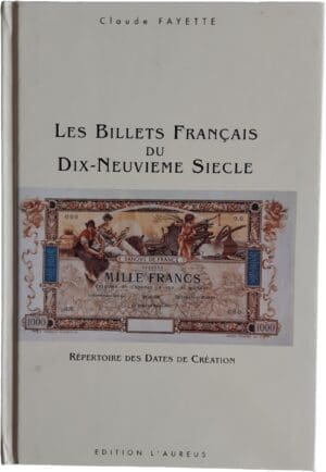 FAYETTE, CLAUDE, AVEC LA COLLABORATION DE MICHEL MORIN, « Les Billets français du dix-neuvième siècle. Répertoire des dates de création », tome A, Éditions L’Auréus, Jard-sur-Mer, 1990