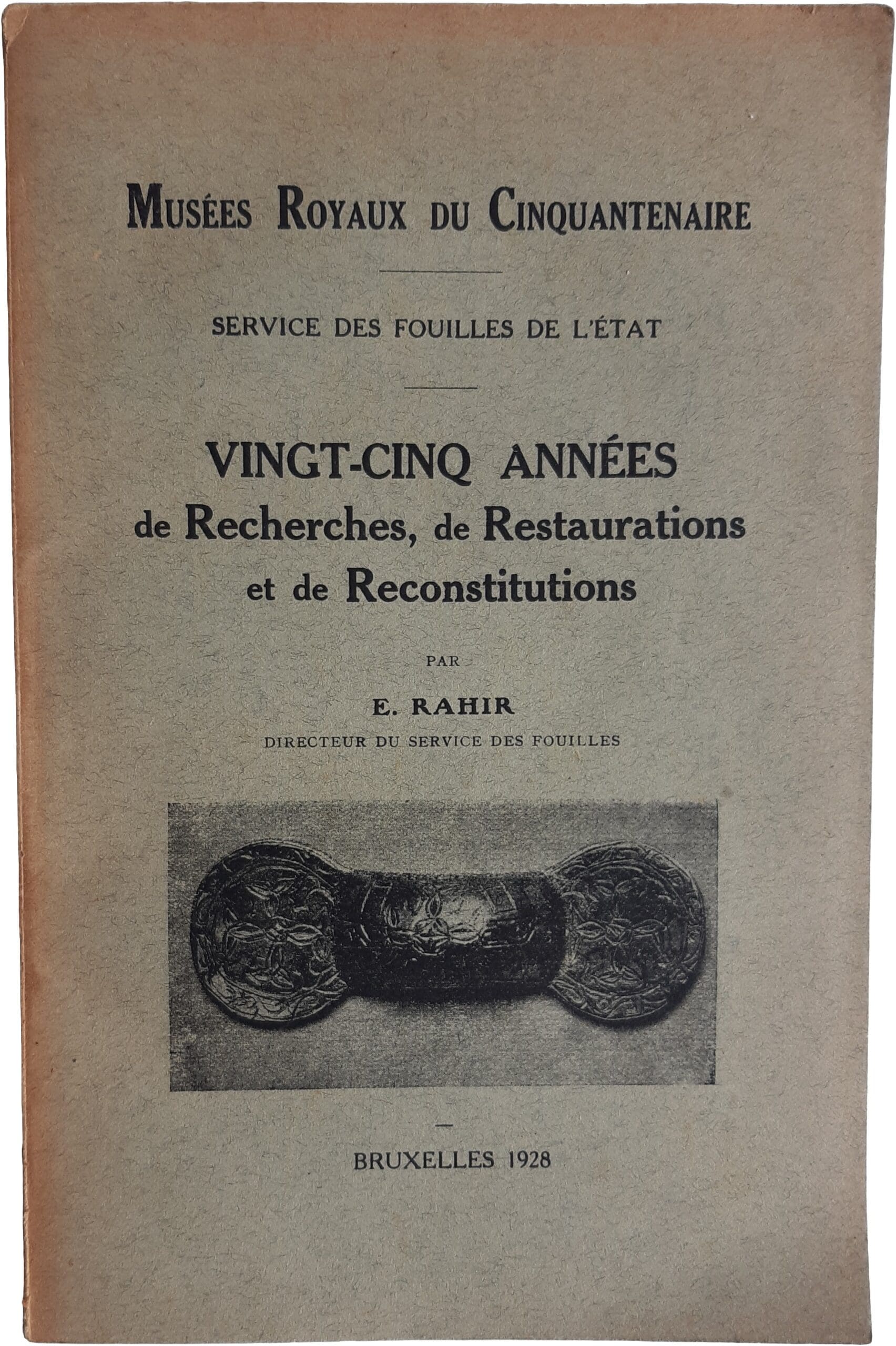 RAHIR, EDMOND, « Vingt-cinq années de recherches, de restaurations et de reconstitutions », Musées royaux du Cinquantenaire, Service des fouilles de l’État, Bruxelles, 1928 RAHIR, EDMOND, « Vingt-cinq années de recherches, de restaurations et de reconstitutions », Musées royaux du Cinquantenaire, Service des fouilles de l’État, Bruxelles, 1928