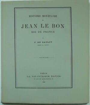 DE SAULCY F., « Histoire monétaire de Jean le Bon, roi de France », Paris, C.-L. Van Peteghem, 1880