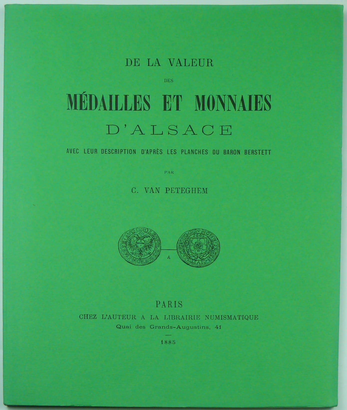 VAN PETEGHEM (CHARLES-LÉON), « De la valeur des médailles et monnaies d’Alsace avec leur description d’après les planches du baron Berstett », La Roche-sur-Yon, Librairie Eugène Rossignol, 1977, réimpression de l’édition de Paris, 1885 VAN PETEGHEM (CHARLES-LÉON), « De la valeur des médailles et monnaies d’Alsace avec leur description d’après les planches du baron Berstett », La Roche-sur-Yon, Librairie Eugène Rossignol, 1977, réimpression de l’édition de Paris, 1885